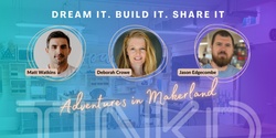 Banner image for Dream it. Build it. Share it. Adventures in Makerland