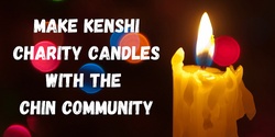 Banner image for Make Kenshi Charity Candles with the Chin Community