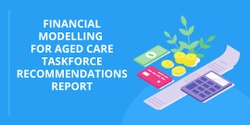 Banner image for Financial Modelling for Aged Care Taskforce Recommendations Report