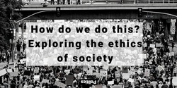 Banner image for How do we do this? Exploring the ethics of society