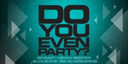 Banner image for DO YOU EVEN PARTY??