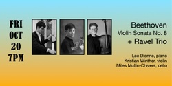 Banner image for Friday, Oct. 20th: Lee Dionne, Kristian Winther, and Miles Mullin-Chivers Perform Ravel Piano Trio and Beethoven Violin Sonata No. 8