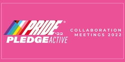 Banner image for Pride Pledge ACTIVE Collaboration Meetings 2022