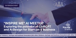 "Inspire Me" AI Meetup: Exploring the potential of ChatGPT and AI Design for Startups & Business
