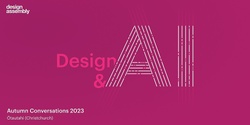 Banner image for CHRISTCHURCH DA Event: Autumn Conversations - Design & AI