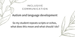 Banner image for Autism and language development – so my student repeats scripts, what does this mean and what should I do?  