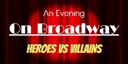 Banner image for An Evening on Broadway: Hero's vs. Villain's Auditions