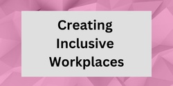 Banner image for Creating Inclusive Workplaces