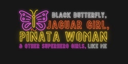 Banner image for Black Butterfly, Jaguar Girl, Piñata Woman and Other Superhero Girls, Like Me