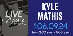 Banner image for Kyle Mathis Live at WSCW June 9