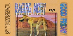 Banner image for RAGING MOBY / GOOD FRIDAY / TANSWELLS