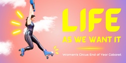 Banner image for Life As We Want It: Women's Circus End of Year Cabaret