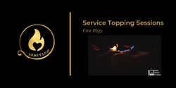 Banner image for Service Topping Sessions: Fire Play