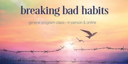 Online - Breaking Bad Habits - Week of Wed 18 May