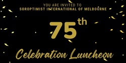 Banner image for Celebration Luncheon for 75th Birthday of Soroptimist international of Melbourne 