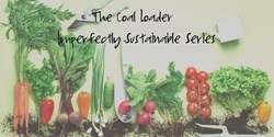 Banner image for Imperfectly Sustainable: Harvesting, Foraging & Food Scrap Gardening