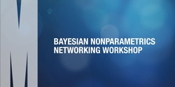 Banner image for Bayesian Nonparametrics (BNP) Networking Workshop