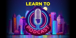 Banner image for Learn to Podcast 