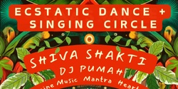 Banner image for Ecstatic Dance and Singing Circle with Shiva Shakti and DJ Pumah