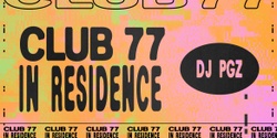 Banner image for Club 77 In Residence: dj pgz