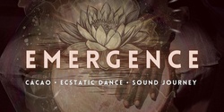 Banner image for EMERGENCE - Cacao, Ecstatic Dance & Sound Journey
