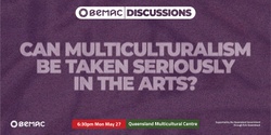 Banner image for BEMAC Discussions: Can Multiculturalism Be Taken Seriously in the Arts? (Live and Streamed)