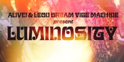 Banner image for Alive! + Leon Dream Vibe Machine presents Luminosity