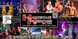 Banner image for Des Moines, IA - March 6th & 7th Handsome Heroes XXL Legends: The Best Ladies' Night of All Time *TWO SHOWS*