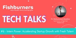 Banner image for TechTalks #6 - Intern Power: Accelerating Startup Growth with Fresh Talent