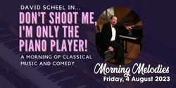 Banner image for Morning Melodies - Don't Shoot Me, I'm Only The Piano Player 
