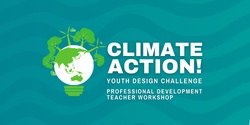 Banner image for Climate Action Youth Design Challenge - Professional Development Workshop for Teachers