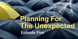 Banner image for Planning for the Unexpected Episode Five