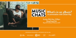 Banner image for Music Chats: What's in an album? A conversation with Citizen Kay