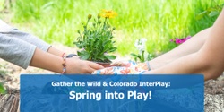 Banner image for Gathering the Wild & Colorado InterPlay: Spring into Play!