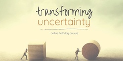 Banner image for Transforming Uncertainty (Online) - Sat 22 Aug