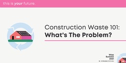 Banner image for Construction Waste 101 Workshop: What's The Problem