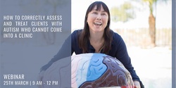Banner image for WEBINAR | How to Correctly Assess and Treat Clients with Autism who Cannot Come into a Clinic