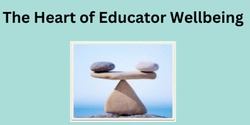 Banner image for The Heart of Educator Wellbeing