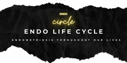 Banner image for ENDO CIRCLE: Endo Life Cycle - Endometriosis Throughout Our Lives 