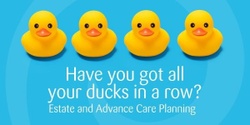 Banner image for Have you got all your ducks in a row? Estate and Advance Care Planning Burnie Seminar
