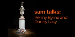 Banner image for SAM Talks: Penny Byrne and Danny Lacy