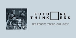 Banner image for Future Thinkers | Are robots taking our jobs?
