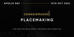 Banner image for Changemakers 6: Placemaking - how creatives build identity, belonging and connection