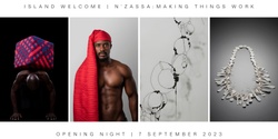 Banner image for  EXHIBITION OPENING | Island Welcome + N'Zassa: Making Things Work 