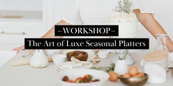 Banner image for The Art of Luxe Seasonal Platters