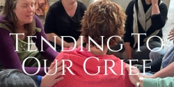 Banner image for Tending to Our Grief