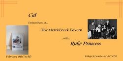 Banner image for Cal (DEBUT SHOW) w/Ruby Princess at The Merri Creek Tavern