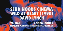 SEND NOODS CINEMA: WILD AT HEART & CLOSING PARTY