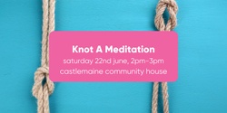 Banner image for Knot A Meditation: Castlemaine