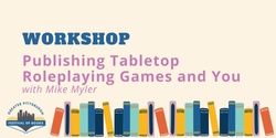 Banner image for Publishing Tabletop Roleplaying Games and You Workshop